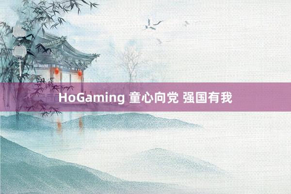 HoGaming 童心向党 强国有我