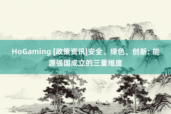HoGaming [政策资讯]安全、绿色、创新: 能源强国成立的三重维度