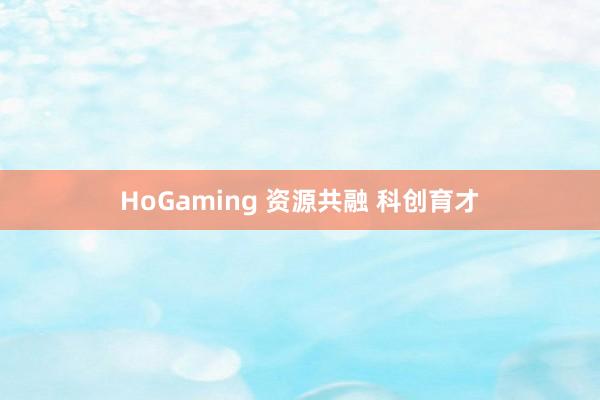 HoGaming 资源共融 科创育才