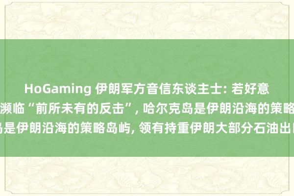 HoGaming 伊朗军方音信东谈主士: 若好意思国“滋扰”哈尔克岛将濒临“前所未有的反击”, 哈尔克岛是伊朗沿海的策略岛屿, 领有持重伊朗大部分石油出口的船埠