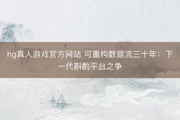 hg真人游戏官方网站 可重构数据流三十年：下一代斟酌平台之争