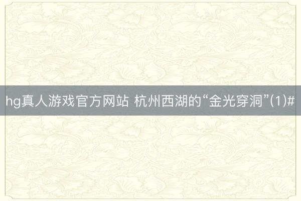 hg真人游戏官方网站 杭州西湖的“金光穿洞”(1)#