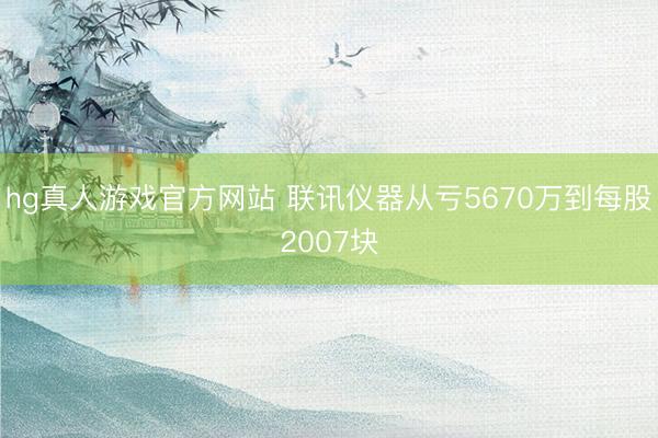 hg真人游戏官方网站 联讯仪器从亏5670万到每股2007块