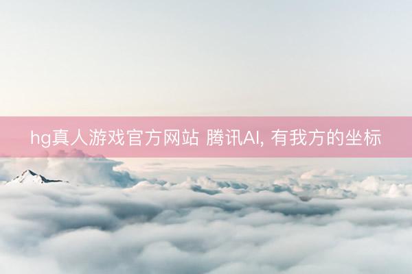 hg真人游戏官方网站 腾讯AI, 有我方的坐标